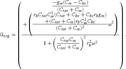 G_{neg}=\left({{\matrix{\displaystyle{{- g_m \lpar C_m - C_{bc} \rpar } \over {\lpar C_{tot}+C_m \rpar }}\cr + \left(\displaystyle{\matrix{r_b C_{tot} C_m ^2 \lpar C_{tot}+C_{bc}+C_{bc} r_b g_m \rpar \cr +\lpar C_{tot}+C_m \rpar r_b C_m ^2 C_{bc} } \over {\lpar C_{tot}+C_m \rpar ^2}} \omega ^2 \right)}} \over {1+\left(\displaystyle{{C_{tot} C_m } \over {C_{tot}+C_m }} \right)^2 r_b ^2 \omega ^2 }} \right).
