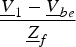 $\displaystyle{{\underline V _1 - \underline V _{be} } \over {\underline Z _f }}$