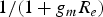 ${1 / {\left({1+g_m R_e } \right)}}$