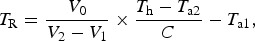 T_{\rm R}=\displaystyle{{V_0 } \over {V_2 - V_1 }} \times \displaystyle{{T_{\rm h} - T_{{\rm a2}} } \over C} - T_{{\rm a1}}\comma