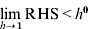 \mathop {\rm lim}\limits_{h \to \setnum{1}} {\rm RHS} \lt h^{\setnum{0}}