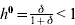 h^{\setnum{0}} \equals {\textstyle{\delta \over {1 \plus \delta }}} \lt 1