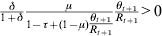 {\textstyle{\delta \over {1 \plus \delta }}}\, {\textstyle{\mu \over {1 \minus \tau \plus \lpar 1 \minus \mu \rpar {\textstyle{{\theta _{t \plus \setnum{1}} } \over {R_{t \plus \setnum{1}} }}}}}}\, {\textstyle{{\theta _{t \plus \setnum{1}} } \over {R_{t \plus \setnum{1}} }}} \gt 0