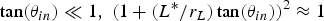 $\tan\lpar \theta _{in} \rpar \ll 1\comma \; \lpar 1+\lpar L^{\ast} /r_L \rpar \tan\lpar \theta _{in} \rpar \rpar ^2 \approx 1$