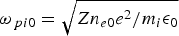 $\omega _{\,pi0}=\sqrt {Zn_{e0} e^2 /m_i \epsilon _0 }$
