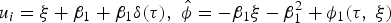 $u_i=\xi+\beta _1+\beta _1 \delta \lpar \tau \rpar \comma \; \hat \phi=- \beta _1 \xi - \beta _1^2+\phi _1 \lpar \tau\comma \; \xi \rpar $