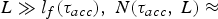 $L \gg l_f \lpar \tau _{acc}\rpar \comma \; N\lpar \tau _{acc}\comma \, L\rpar \approx $