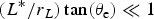 $\lpar L^{\ast} / r_L \rpar \tan\lpar \theta _{\rm e} \rpar \ll 1$
