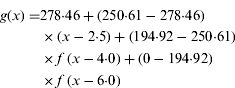$$\eqalign{g(x) = & 278 {\cdot} 46 + (250 {\cdot} 61 - 278 {\cdot} 46) \cr &  \times (x - 2 {\cdot} 5) + (194 {\cdot} 92 - 250 {\cdot} 61) \cr & \times f\,(x - 4 {\cdot} 0) + (0 - 194 {\cdot} 92) \cr & \times f\,(x - 6 {\cdot} 0)}$$