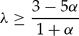 \begin{equation}
\lambda \ge \frac{{3 - 5\alpha}}{{1 + \alpha}}\end{equation}