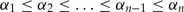 \begin{equation}
\alpha _1 \le \alpha _2 \le \ldots \le \alpha _{n - 1} \le \alpha _n\end{equation}