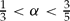 $\frac{1}{3} < \alpha < \frac{3}{5}$