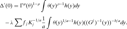 \begin{eqnarray}
&&\Delta '(0) = \Gamma ^\rho (\theta )^{1 - \rho } \int \theta (y)^{\rho - 1} h(y)dy \nonumber\\
&&\quad-\, \lambda \sum {f_j K_j^{ - 1/a} } \frac{1}{a}\int {\theta (y)^{1/a - 1} h(y)((G^j )^{ - 1} (y))^{ - b/a} dy.} \nonumber
\end{eqnarray}