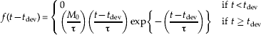 f\lpar t \minus t_{{\rm dev}} \rpar \equals \left\{ {\matrix{ 0 \hfill\tab {{\rm if} \ t \lt t_{{\rm dev}}\hskip3 } \cr {\left(\displaystyle{{{M_{\setnum{0}} } \over \rmtau }} \right)\left( \displaystyle{{{t \minus t_{{\rm dev}} } \over \rmtau }} \right)\exp \left\{ { \minus \left(\displaystyle{{{t \minus t_{{\rm dev}} } \over \rmtau }} \right)} \right\}} \tab {{\rm if } \ t\ge t_{{\rm dev}} } \cr} } \right.