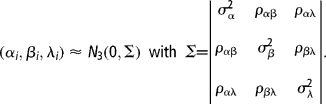 ( \alpha  _{ i }, \beta  _{ i }, \lambda  _{ i })\approx  N _{3}(0,\Sigma )\ with\  \Sigma   = \left <?noresolve [verbar]>{\begin{array}{ccc}  \sigma   _{ \alpha  }^{2} &  \rho  _{ \alpha \beta  } &  \rho  _{ \alpha \lambda  } \\   \rho  _{ \alpha \beta  } &   \sigma   _{ \beta  }^{2} &  \rho  _{ \beta \lambda  } \\   \rho  _{ \alpha \lambda  } &  \rho  _{ \beta \lambda  } &   \sigma   _{ \lambda  }^{2} \\  \end{array} }\right <?noresolve [verbar]>.