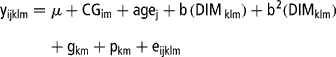 y _{ ijklm } = \mu + CG _{im} + age _{ j } + b \,( DIM \,_{ klm }) + b ^{2}( DIM _{ klm }) + g _{ km } + p _{ km } + e _{ ijklm }