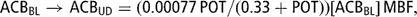 \[ {\rm{ACB}}_{{{\rm{BL}}}} \rightarrow {\rm{ACB}}_{{{\rm{UD}}}} = {\rm{(0}}{\rm{.00077}}\,{\rm{POT}}/(0.33 + {\rm{POT}}))[{\rm{ACB}}_{{{\rm{BL}}}} {\rm{]}}\,{\rm{MBF,}} \]