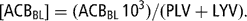 \[ [{\rm{ACB}}_{{{\rm{BL}}}} ] = ({\rm{ACB}}_{{{\rm{BL}}}} \,{\rm{10}}^{{\rm{3}}} )/({\rm{PLV}} + {\rm{LYV}}){\rm{.}} \]