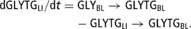 \[\displaylines{ {\rm{dGLYTG}}_{{{\rm{LI}}}} /{\rm{d}}t = &amp; {\rm{GLY}}_{{{\rm{BL}}}} \rightarrow {\rm{GLYTG}}_{{{\rm{BL}}}} \cr &amp; \kern-2pt - {\rm{GLYTG}}_{{{\rm{LI}}}} \rightarrow {\rm{GLYTG}}_{{{\rm{BL}}}} . \cr \cr }\]
