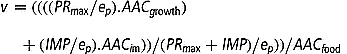 v \, = (((( P R _{ max }/ e _{ p }). A A C _{ growth })\,\quad + ( I M P / e _{ p }). A A C _{ im }))/( P R _{ max } + I M P )/ e _{ p }))/ A A C _{ food }[3]