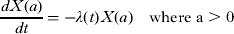 $$\displaystyle{{dX(a)} \over {dt}} = - \lambda (t)X(a)\quad {\rm where \ a \gt 0}$$