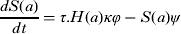 $$\displaystyle{{dS(a)} \over {dt}} = \tau. H(a)\kappa \varphi - S(a)\psi $$
