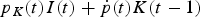 $p_{K} \lpar t\rpar I\lpar t\rpar +\dot{p}\lpar t\rpar K\lpar t-1\rpar $