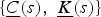$\lcub \underline{C}\lpar s\rpar \comma \; \underline{K}\lpar s\rpar \rcub $