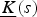 $\underline{K}\lpar s\rpar $