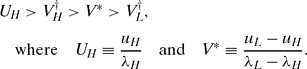 \begin{eqnarray}
&&U_H > V^\dag _H > V^\ast > V^\dag _L, \nonumber\\
&&\quad \text{where}\quad U_H\equiv \frac{u_H}{\lambda _H} \quad \text{and}\quad V^\ast \equiv \frac{u_L-u_H}{\lambda _L-\lambda _H}.
\end{eqnarray}