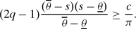 \begin{equation}
(2q - 1) \frac{(\overline{\theta }- s)(s - \underline{\theta })}{\overline{\theta }- \underline{\theta }} \ge \frac{c}{\pi }.
\end{equation}