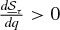 $\frac{d \underline{{\mathcal S}}_{\tau }}{d q} > 0$