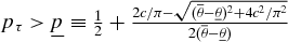$p_{\tau } > \underline{p} \equiv \frac{1}{2} + \frac{2c/\pi - \sqrt{(\overline{\theta }- \underline{\theta })^2 + 4c^2/\pi ^2}}{2(\overline{\theta }- \underline{\theta })}$