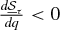 $\frac{d \underline{{\mathcal S}}_{\tau }}{d q} < 0$