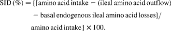 \begin{eqnarray} SID\,(\%) = \,\lcub [amino\,acid\,intake - (ileal\,amino\,acid\,outflow) - basal\,endogenous\,ileal\,amino\,acid\,losses]/amino\,acid\,intake\rcub \times 100. \end{eqnarray}