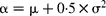 \alpha  = \mu  + 0\cdot 5\times \sigma ^{2}