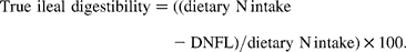 \begin{eqnarray} True ileal digestibility = ((dietary N\,intake - DNFL)/dietary N\,intake)\times 100. \end{eqnarray}