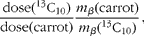 \begin{eqnarray} \frac {dose(^{13}C_{10})}{dose(carrot)}\frac { m _{ \beta }(carrot)}{ m _{ \beta }(^{13}C_{10})}, \end{eqnarray}