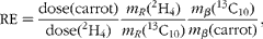 \begin{eqnarray} RE = \frac {dose(carrot)}{dose(^{2}H_{4})}\frac { m _{ R }(^{2}H_{4})}{ m _{ R }(^{13}C_{10})}\frac { m _{ \beta }(^{13}C_{10})}{ m _{ \beta }(carrot)}, \end{eqnarray}