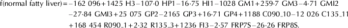 \eqalign{ {\rm f\lpar normal\ fatty\ liver\rpar\equals } \tab\minus {\rm 162\ 096 \plus 1425\ H3} \minus {\rm 107{\cdot} 0\ HP1} \minus {\rm 16{\cdot} 75\ HI1} \minus {\rm 1028\ GM1 \plus 259{\cdot} 7\ GM3} \minus {\rm 4{\cdot} 71\ GMI2} \cr\tab \minus {\rm 27{\cdot} 84\ GMI3 \plus 25\ 075\ GP2} \minus {\rm 2165\ GP3 \plus 16{\cdot} 71\ GP4 \plus 1188\ C090\_10} \minus {\rm 12\ 026\ C135\_11} \cr\tab {\rm \plus 168\ 454\ R090\_1 \plus 2{\cdot} 32\ R135\_3 \plus 1236\ FI3} \minus {\rm 2{\cdot} 57\ FRP7S} \minus {\rm 26{\cdot} 26\ FRP8S}{\rm.}