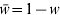 \bar{w} \equals 1 \minus w