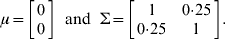 \mu \equals \left[ {\matrix{ 0 \cr 0 \cr} } \right]\;\;{\rm and}\;\;\rmSigma \equals \left[ {\matrix{ 1 \tab {0 {\cdot} 25} \cr {0 {\cdot} 25} \tab 1 \cr} } \right].