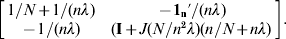 \left[ {\matrix{ {1\sol N \plus 1\sol \lpar n\lambda \rpar } \tab { \minus {\bf 1}_{\bf n} \prime \sol \lpar n\lambda \rpar } \cr { \minus 1\sol \lpar n\lambda \rpar } \tab {\lpar {\bf I} \plus J\lpar N\sol n^{\setnum{2}} \lambda \rpar \lpar n\sol N \plus n\lambda \rpar } \cr} } \right].