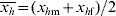 \overline{x_{h} } \equals \lpar x_{h{\rm m}} \plus x_{h{\rm f}} \rpar\sol 2