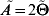 \hskip2\tilde{\hskip-2 A} \equals 2\tilde{\rmTheta }