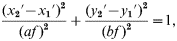 {{\lpar x_{\setnum{2}} \prime \minus x_{\setnum{1}} \prime \hskip1\rpar ^{\setnum{2}} } \over {\lpar af\hskip2\rpar ^{\setnum{2}} }} \plus {{\lpar y_{\setnum{2}} \prime \minus y_{\setnum{1}} \prime \hskip1\rpar ^{\setnum{2}} } \over {\lpar bf\hskip2\rpar ^{\setnum{2}} }} \equals 1\comma
