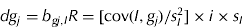 $$dg_j = b_{gj,I} R = [{\mathop{\rm cov}} (I,g_j )/s_I^2 {\rm} ] \times i \times s_I $$