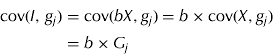 $${\mathop{\rm cov}} (I,\,g_j ) = {\mathop{\rm cov}} (bX,g_j ) = b \times {\mathop{\rm cov}} (X,g_j ) = b \times G_j $$