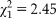 $\chi _1^2 = 2.45$