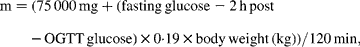 m = (75\,000\hairsp mg + (fasting\,glucose - 2\hairsp h\,post-OGTT\,glucose)\times 0\cdot 19\times body\,weight\,(kg))/120\hairsp min,